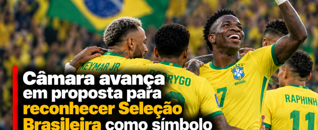 Câmara avança em proposta para reconhecer Seleção Brasileira como símbolo da cultura nacional
